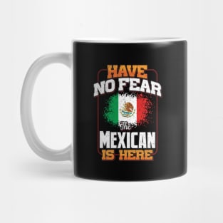 Mexican Flag  Have No Fear The Mexican Is Here - Gift for Mexican From Mexico Mug